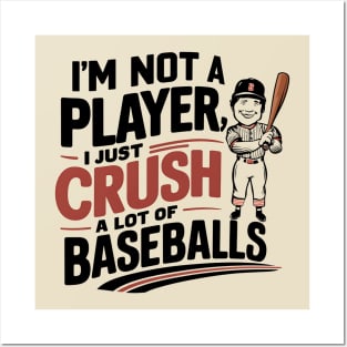 I'm not a Player I just crush a lot of Baseballs Posters and Art